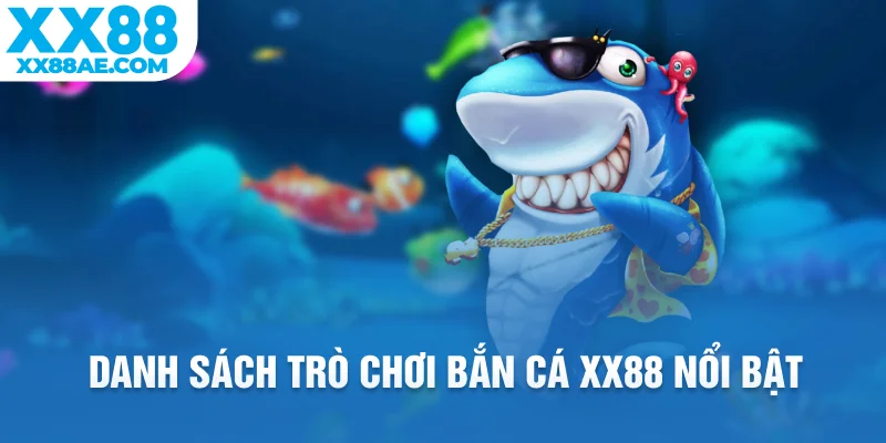 Danh sách trò chơi bắn cá XX88 nổi bật