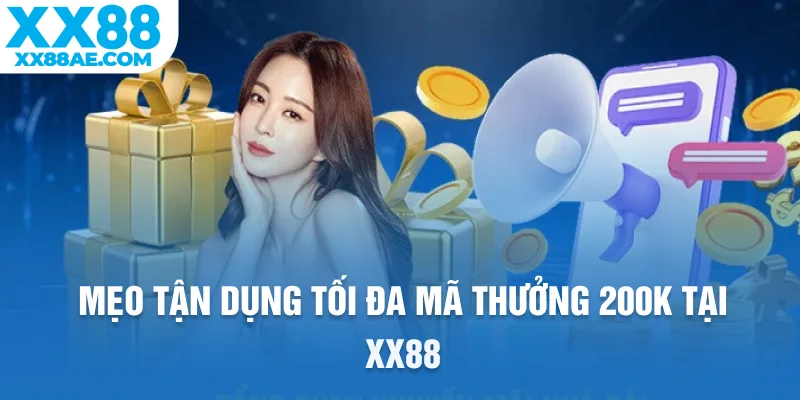Mẹo tận dụng tối đa mã thưởng 200K tại XX88