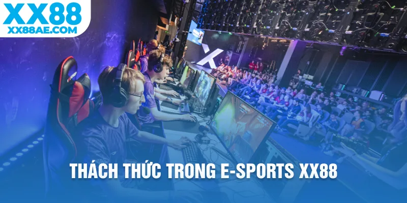 Thách thức trong E-Sports XX88